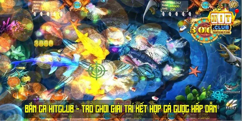 Bắn Cá HitClub - Trò Chơi Giải Trí Kết Hợp Cá Cược Hấp Dẫn