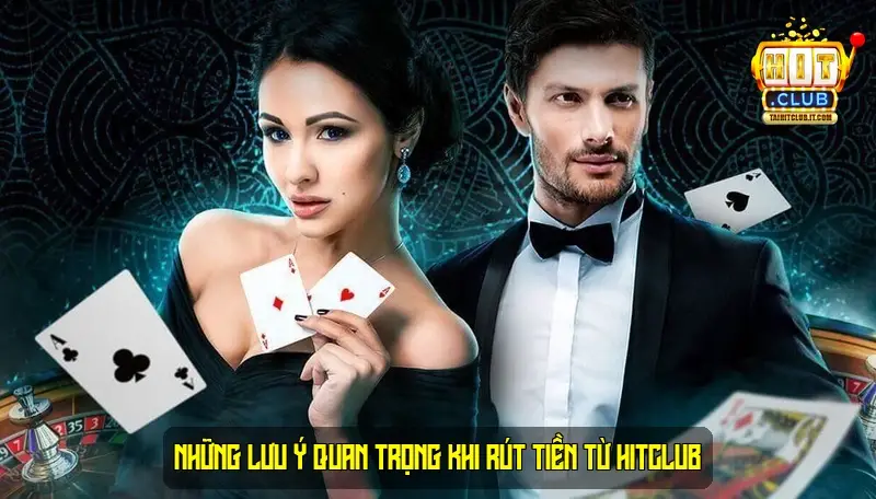 Những lưu ý quan trọng khi rút tiền từ HitClub