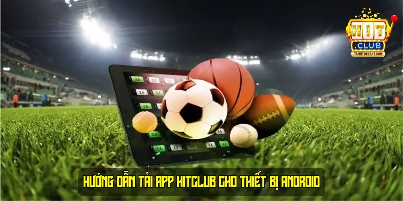 Hướng dẫn tải app HitClub cho thiết bị Android
