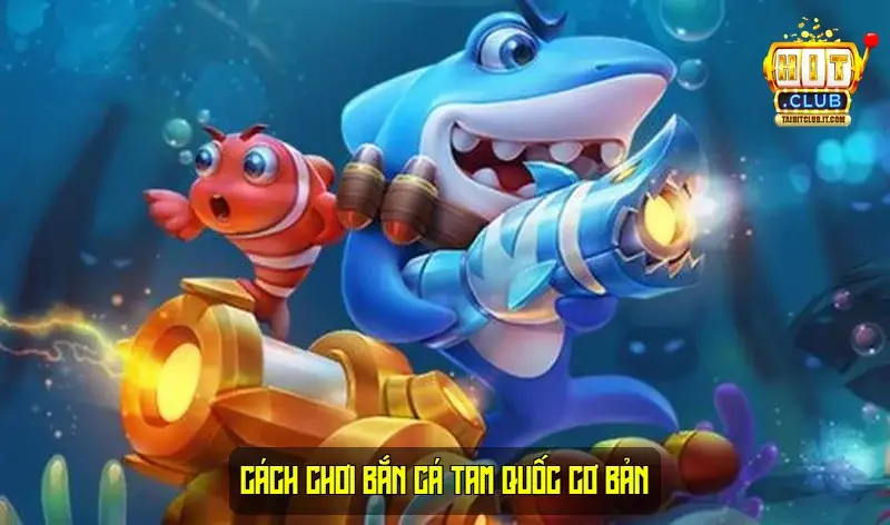 Cách chơi Bắn cá Tam Quốc cơ bản