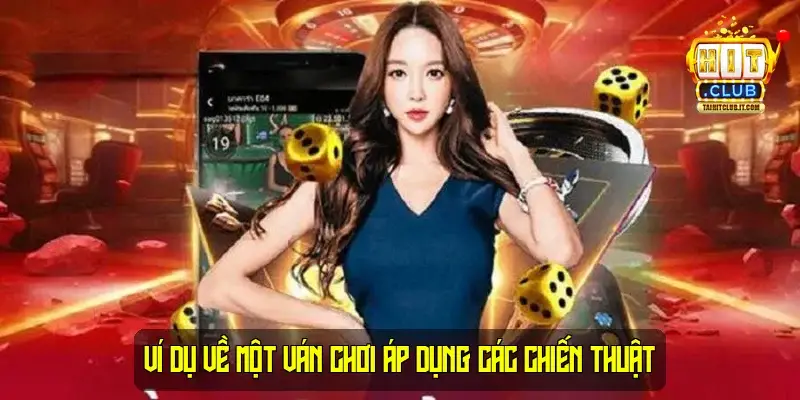 Ví Dụ Về Một Ván Chơi Áp Dụng Các Chiến Thuật