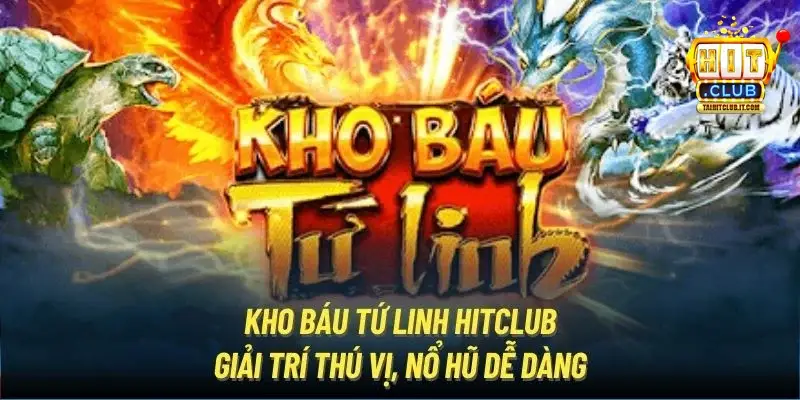 Kho báu tứ linh Hitclub Giải trí thú vị, nổ hũ dễ dàng