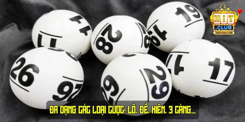 Đa dạng các loại cược: lô, đề, xiên, 3 càng...