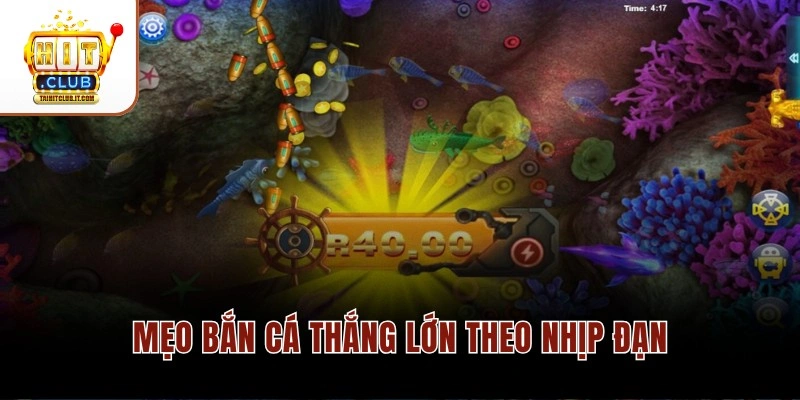 Mẹo bắn cá thắng lớn theo nhịp đạn
