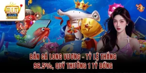 Bắn Cá Long Vương – Tỷ Lệ Thắng 96.5%, Quỹ Thưởng 1 Tỷ Đồng