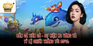 Bắn Cá Tiên Cá – Sự Kiện X2 Vàng Và Tỷ Lệ Chiến Thắng Tới 95%