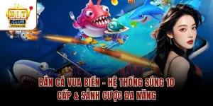 Bắn Cá Vua Biển – Hệ Thống Súng 10 Cấp & Sảnh Cược Đa Năng