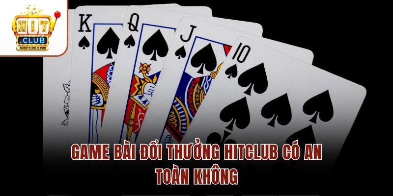 Game bài đổi thưởng Hitclub có an toàn không